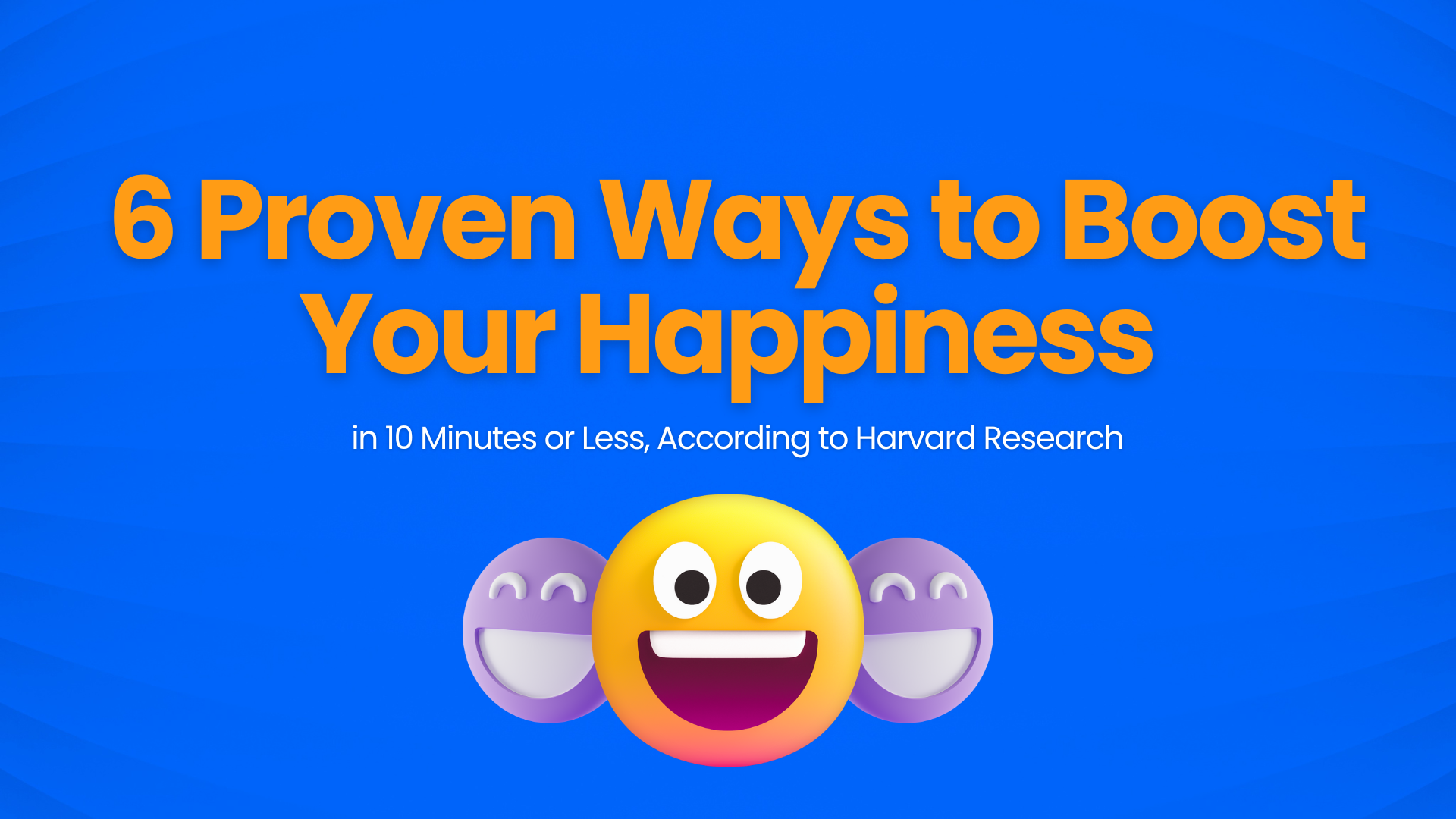 6 Proven Ways To Boost Your Happiness