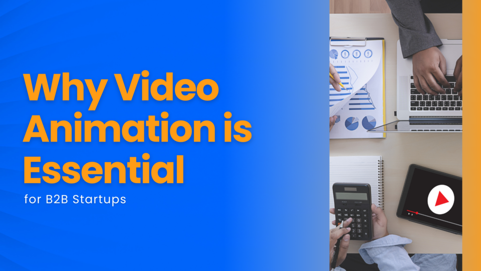 Why Video Animation is Essential for B2B Startups